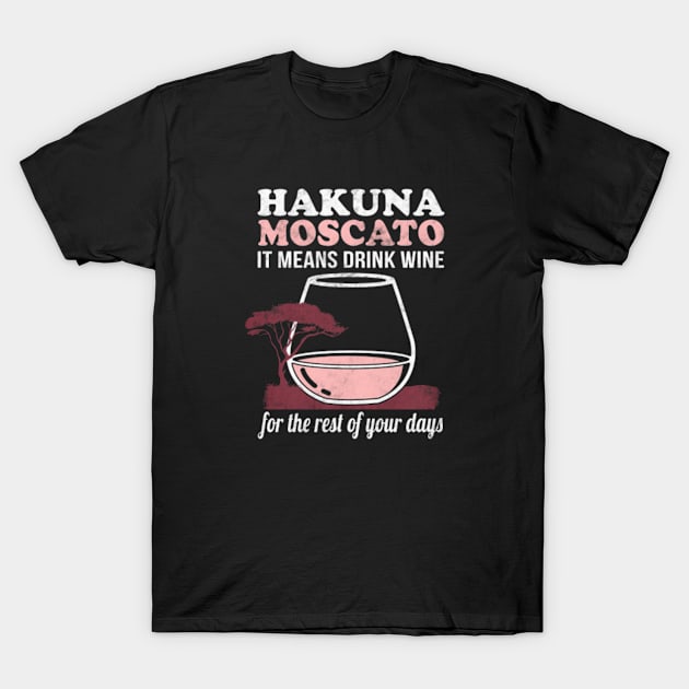 Hakuna Moscato It Means Drink Wine T-Shirt by Dewa
